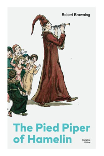 The Pied Piper of Hamelin (Complete Edition): Children's Classic - A Retold Fairy Tale by one of the Most Influential Victorian Poets and Playwrights