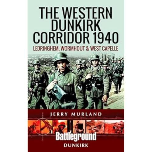 The Western Dunkirk Corridor 1940: Ledringhem, Wormhout and West Capelle (Battleground Books: WWII)