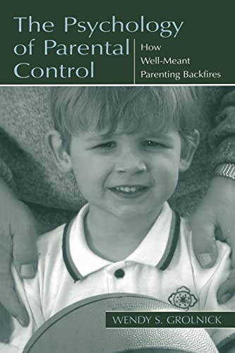 The Psychology of Parental Control: How Well-Meant Parenting Backfires