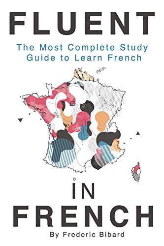 Fluent in French: The Most Complete Study Guide to Learn French
