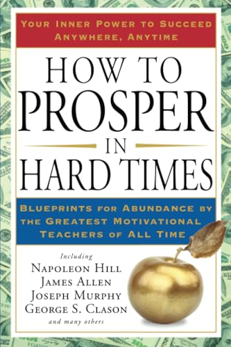 How to Prosper in Hard Times: Blueprints for Abundance by the Greatest Motivational Teachers of All Time