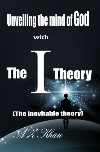 Unveiling the Mind of God with The-I-Theory: (The Inevitable Theory)