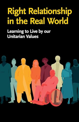 Right Relationship in the Real World: Learning to Live by our Unitarian Values