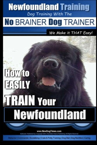 Newfoundland Training - Dog Training with the No Brainer Dogtrainer We Make It That Easy!: How to Easily Train Your Newfoundland