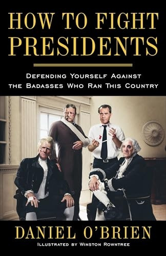 How to Fight Presidents: Defending Yourself Against the Badasses Who Ran This Country