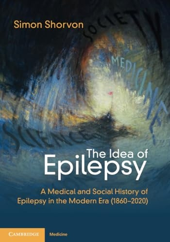The Idea of Epilepsy: A Medical and Social History of Epilepsy in the Modern Era (1860-2020)