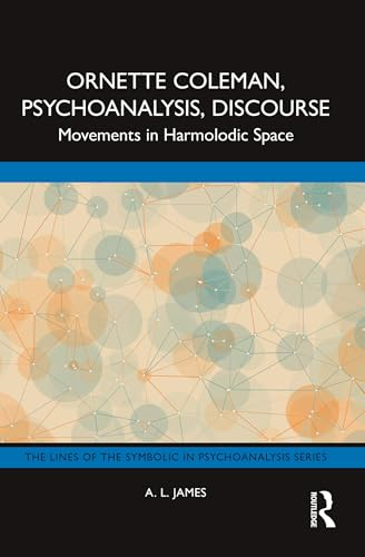 Ornette Coleman,  Psychoanalysis, Discourse:  Movements in Harmolodic  Space (Lines of the  Symbolic in Psychoanalysis  Series The)