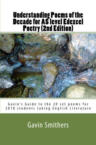 Understanding Poems of the Decade for as Level Edexcel Poetry (2nd Edition): Gavin's Guide to the 20 Set Poems for 2018 Students Taking English Literature