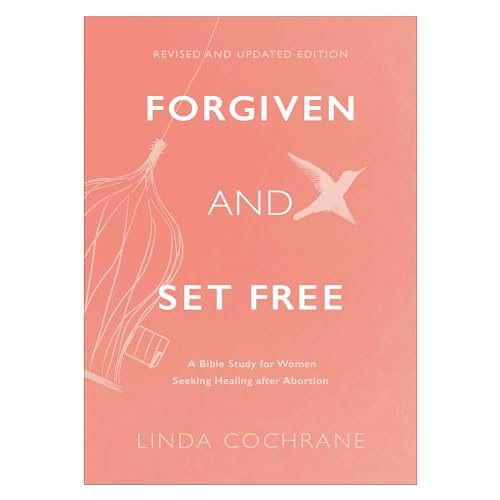 Forgiven and Set Free - A Bible Study for Women Seeking Healing after Abortion