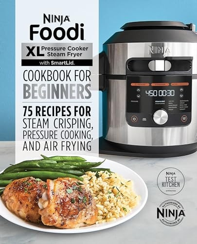 Ninja Foodi XL Pressure Cooker Steam Fryer with Smartlid Cookbook for Beginners: 75 Recipes for Steam Crisping, Pressure Cooking, and Air Frying (Ninja Cookbooks)