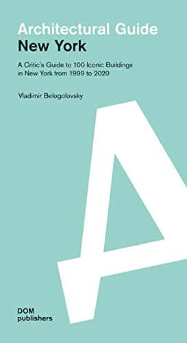 New York: Architectural Guide: A Critics Guide to 100 Iconic Buildings in New York from 1999 to 2020 (Architectural Guide)