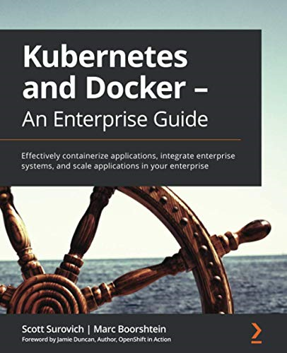 Kubernetes and Docker  -  An -  Enterprise Guide:  - Effectively containerize  - applications, integrate  - enterprise systems, and  - scale applications in your  - enterprise