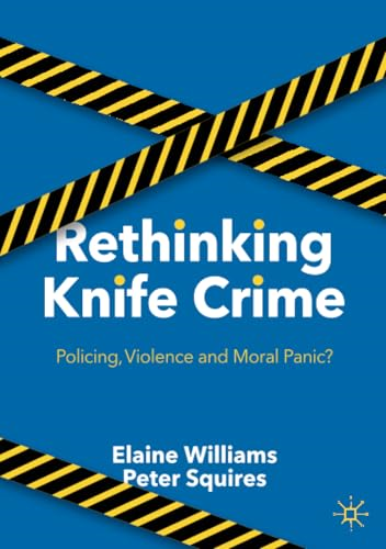 Rethinking Knife Crime:  - Policing, Violence and  - Moral Panic?