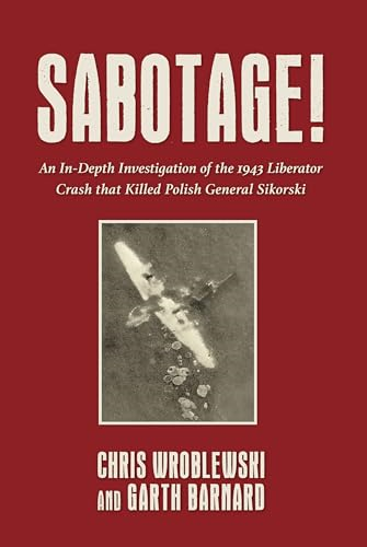 Sabotage!: An In-Depth Investigation of the 1943 Liberator Crash that Killed Polish General Sikorski