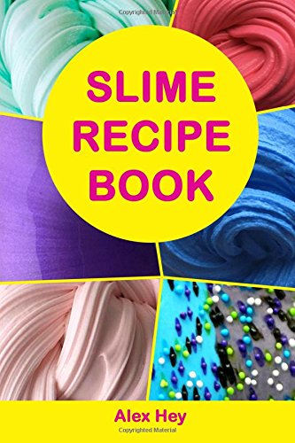 Slime Recipe Book: How to Make Amazing Slime at Home, Best Slime Recipes, Useful Tips and Tricks, Most Common Mistakes
