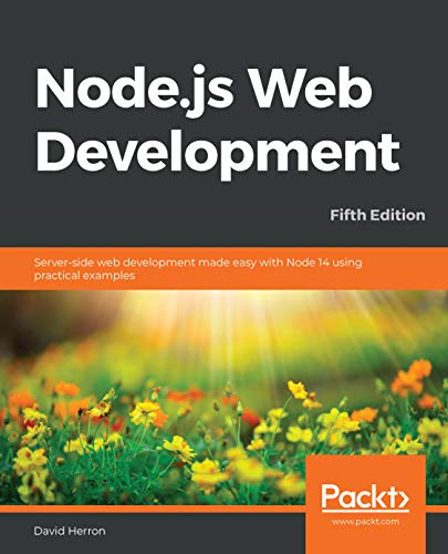 Node.js Web Development  -   - Fifth Edition: Server - side  - web development made easy  - with Node 14 using  - practical examples