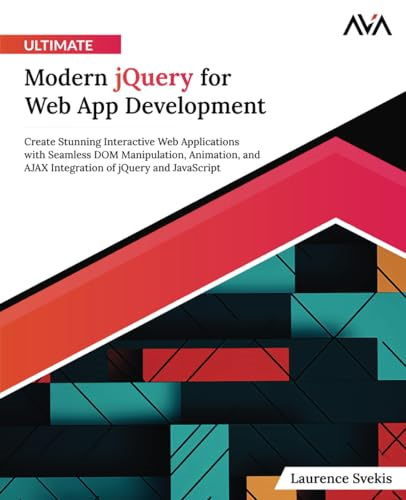 Ultimate Modern jQuery for Web App Development: Create Stunning Interactive Web Applications with Seamless DOM Manipulation, Animation, and AJAX Integration of jQuery and JavaScript