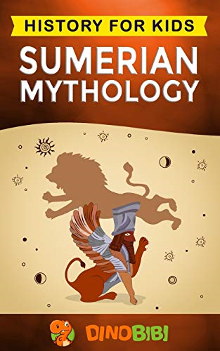Sumerian Mythology: History for kids: A captivating guide to ancient Sumerian history, Sumerian myths of Sumerian Gods, Goddesses, and Monsters (History for Kids)