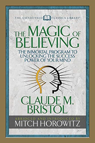 The Magic of Believing (Condensed Classics): The Immortal Program to Unlocking the Success-Power of Your Mind
