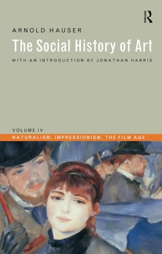 The Social History of Art: Naturalism, Impressionism, the Film Age: v. 4: Naturalism, Impressionism, the Film Age