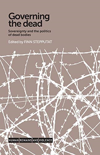 Governing the Dead: Sovereignty and the Politics of Dead Bodies (Human Remains and Violence)