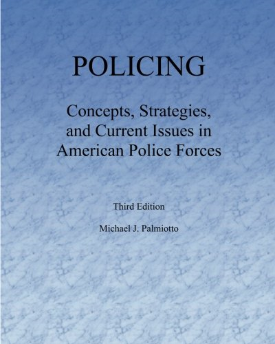 Policing: Concepts,  - Strategies, and Current  - Issues in American Police  - Forces