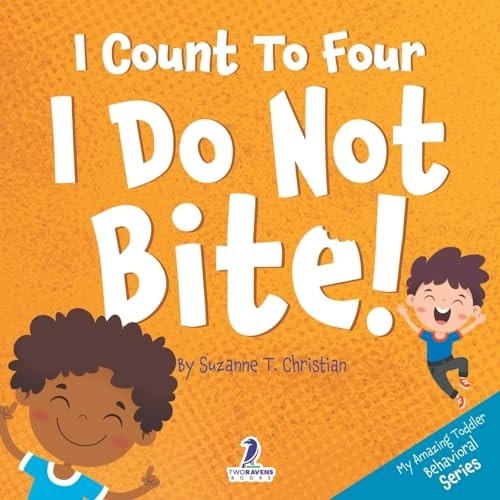 I Count To Four. I Do Not Bite!: An Affirmation-Themed Toddler Book About Not Biting (Ages 2-4) (My Amazing Toddler Behavioral)