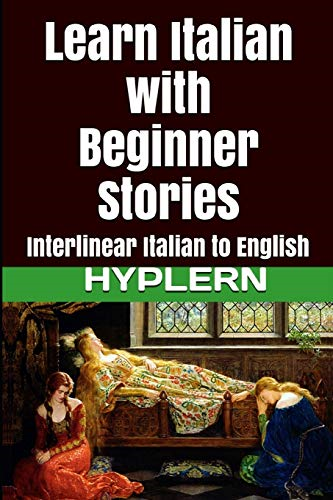 Learn Italian with Beginner Stories: Interlinear Italian to English (Learn Italian with Interlinear Stories for Beginners and Adv)
