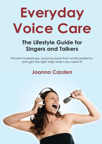 Everyday Voice Care: The Lifestyle Guide for Singers and Talkers