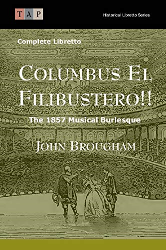 Columbus El Filibustero!!: The 1857 Musical Burlesque: Complete Libretto (Historical Libretto)