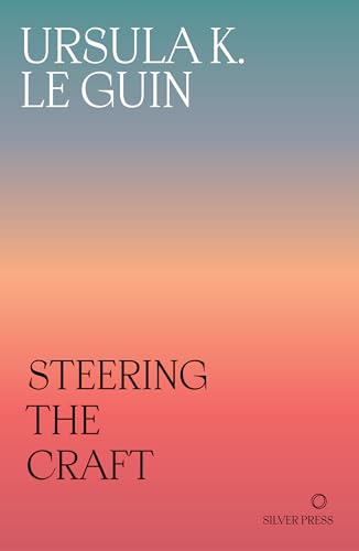 Steering the Craft: A  Twenty-First-Century Guide  to Sailing the Sea of  Story