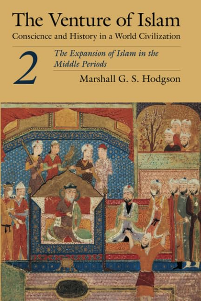 The Venture of Islam: The Expansion of Islam in the Middle Periods v. 2: Conscience and History in a World Civilization: The Expansion of Islam in the Middle Periods v. 2 (Venture of Islam)