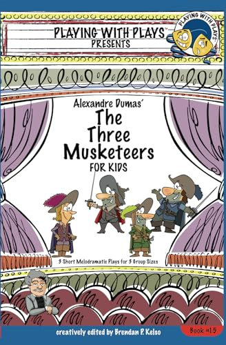 Alexandre Dumas' The Three Musketeers for Kids: 3 Short Melodramatic Plays for 3 Group Sizes (Playing with Plays)