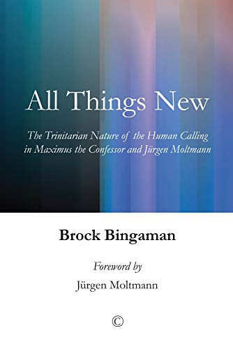 All Things New: The Trinitarian Nature of the Human Calling in Maximus the Confessor and Jurgen Moltmann