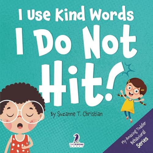 I Use Kind Words. I Do Not Hit!: An Affirmation-Themed Toddler Book About Not Hitting (Ages 2-4)