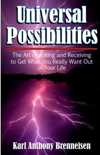 Universal Possibilities: the Art of Asking and Receiving to get what you want out of life.