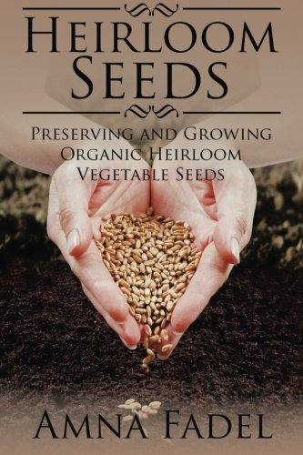 Heirloom Seeds: Preserving and Growing Organic Heirloom Vegetable Seeds