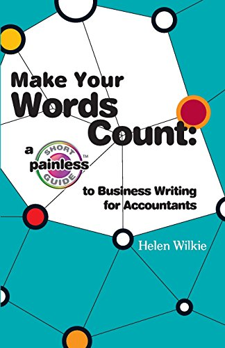 Make Your Words Count: A Short Painless Guide to Business Writing for Accountants