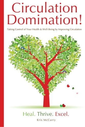 Circulation Domination: Taking Control of Your Health & Well-Being by Improving Circulation