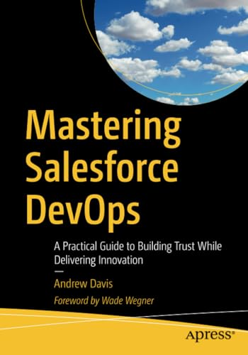 Mastering Salesforce DevOps: A Practical Guide to Building Trust While Delivering Innovation