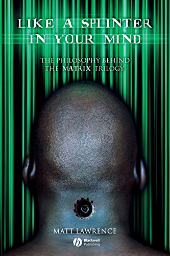 Like a Splinter in Your Mind: The Philosophy Behind the  Matrix  Trilogy