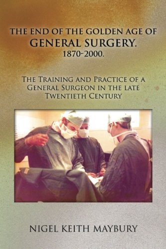 The End of the Golden age of General Surgery. 1870-2000. The Training and Practice of a General Surgeon in the late Twentieth Century (1)