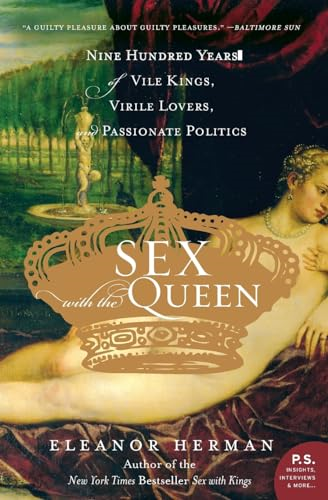 Sex with the Queen: 900 Years of Vile Kings, Virile Lovers, and Passionate Politics (P.S.): 900 Years of Vile Kings, Virile Lovers, and Passionate Politics (P.S.)