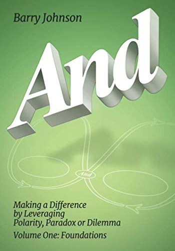 AND....Volume One: Foundations: Making a Difference by Levereging Polarity, Paradox, or Dilemma