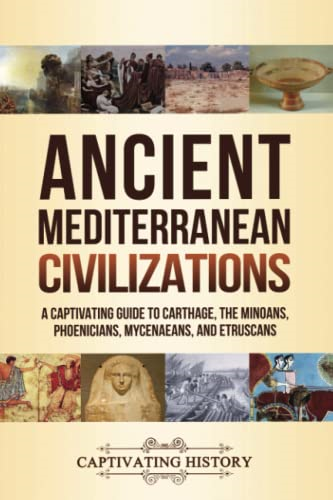 Ancient Mediterranean  - Civilizations: A Captivating -  Guide to Carthage, the  - Minoans, Phoenicians,  - Mycenaeans, and Etruscans