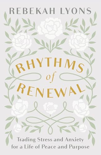 Rhythms of Renewal: Trading Stress and Anxiety for a Life of Peace and Purpose