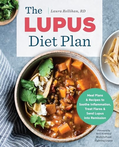 The Lupus Diet Plan: MealPlans & Recipes to SootheInflammation, Treat Flares,and Send Lupus Into Remission