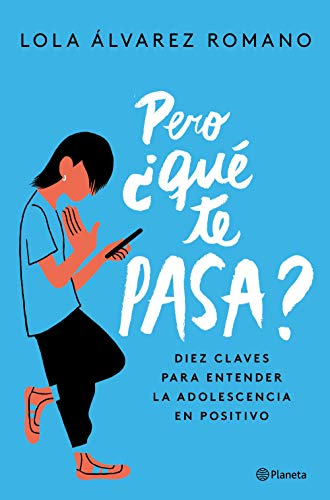 Pero ¿qué te pasa? : diez claves para entender la adolescencia en positivo