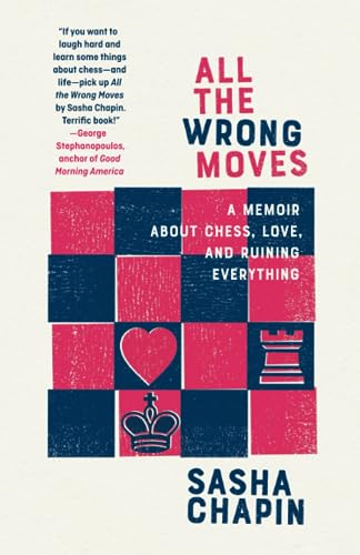 All the Wrong Moves: A Memoir about Chess, Love, and Ruining Everything