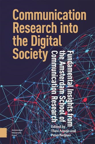 Communication Research Into the Digital Society: Fundamental Insights from the Amsterdam School of Communication Research